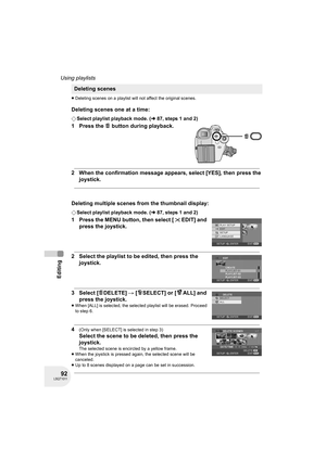 Page 9292LSQT1011
Editing
Using playlists
≥Deleting scenes on a playlist will not affect the original scenes.
Deleting scenes one at a time:
¬Select playlist playback mode. (l87, steps 1 and 2)
1 Press the   button during playback.
2 When the confirmation message appears, select [YES], then press the 
joystick.
Deleting multiple scenes from the thumbnail display:
¬Select playlist playback mode. (l87, steps 1 and 2)
1 Press the MENU button, then select [ EDIT] and 
press the joystick.
2 Select the playlist to be...