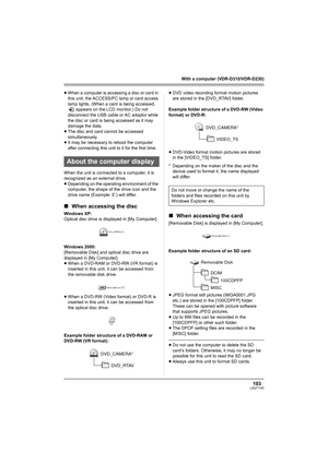 Page 103103LSQT1145
With a computer (VDR-D310/VDR-D230)
≥When a computer is accessing a disc or card in 
this unit, the ACCESS/PC lamp or card access 
lamp lights. (When a card is being accessed, 
 appears on the LCD monitor.) Do not 
disconnect the USB cable or AC adaptor while 
the disc or card is being accessed as it may 
damage the data.
≥The disc and card cannot be accessed 
simultaneously.
≥It may be necessary to reboot the computer 
after connecting this unit to it for the first time.
When the unit is...