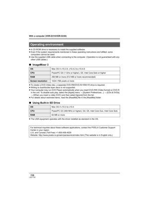 Page 110With a computer (VDR-D310/VDR-D230)
11 0LSQT1145
≥A CD-ROM drive is necessary to install the supplied software.
≥Even if the system requirements mentioned in these operating instructions are fulfilled, some 
computers cannot be used.
≥Use the supplied USB cable when connecting to the computer. (Operation is not guaranteed with any 
other USB cables.)
∫ImageMixer 3
≥To create a DVD-Video disc, a separate DVD-RW/DVD-R/+RW/+R drive is required.
≥Writing to dual/double layer discs is not supported.
≥Your...