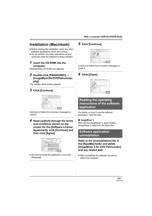 Page 111111LSQT1145
With a computer (VDR-D310/VDR-D230)
Installation (Macintosh)
≥Before starting the installation, close any other 
software applications which are running.
≥Do not perform any other operations on your 
computer while the software is being installed.
1Insert the CD-ROM into the 
computer.
[PANASONIC] CD-ROM icon appears.
2Double-click [PANASONIC] # 
[ImageMixer3forDVDPalmcorder.
pkg].
The installer setup screen appears.
3Click [Continue].
Continue to follow the on-screen messages to 
install...