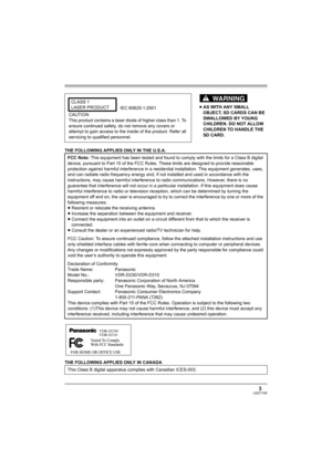 Page 33LSQT1145
THE FOLLOWING APPLIES ONLY IN THE U.S.A.
THE FOLLOWING APPLIES ONLY IN CANADA≥AS WITH ANY SMALL 
OBJECT, SD CARDS CAN BE 
SWALLOWED BY YOUNG 
CHILDREN. DO NOT ALLOW 
CHILDREN TO HANDLE THE 
SD CARD. CLASS 1
LASER PRODUCT
IEC 60825-1:2001
CAUTION
This product contains a laser diode of higher class than 1. To 
ensure continued safety, do not remove any covers or 
attempt to gain access to the inside of the product. Refer all 
servicing to qualified personnel.
FCC Note: This equipment has been...