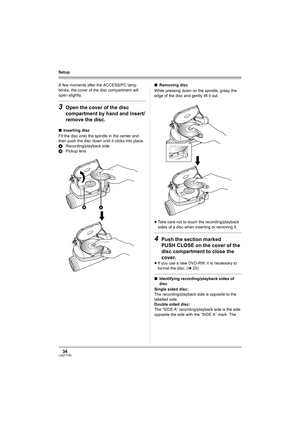 Page 3434LSQT1145
Setup
A few moments after the ACCESS/PC lamp 
blinks, the cover of the disc compartment will 
open slightly.
3Open the cover of the disc 
compartment by hand and insert/
remove the disc.
∫Inserting disc
Fit the disc onto the spindle in the center and 
then push the disc down until it clicks into place.
ARecording/playback side
BPickup lens∫Removing disc
While pressing down on the spindle, grasp the 
edge of the disc and gently lift it out.
≥Take care not to touch the recording/playback 
sides...