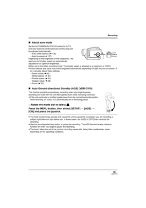 Page 45Recording
45LSQT1145
∫About auto mode
Set the AUTO/MANUAL/FOCUS switch to AUTO, 
and color balance (white balance) and focusing will 
be adjusted automatically.
jAuto white balance (l136)
jAuto focusing (l137)
Depending on the brightness of the subject etc., the 
aperture and shutter speed are automatically 
adjusted for an optimum brightness. 
(When set to the video recording mode: The shutter speed is adjusted to a maximum of 1/250.)
≥Color balance and focus may not be adjusted automatically depending...