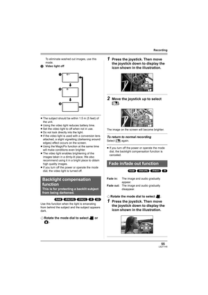 Page 5555LSQT1145
Recording
To eliminate washed out images, use this 
mode.
3Video light off
≥The subject should be within 1.5 m (5 feet) of 
the unit.
≥Using the video light reduces battery time.
≥Set the video light to off when not in use.
≥Do not look directly into the light.
≥If the video light is used with a conversion lens 
attached, a slight vignetting (darkening around 
edges) effect occurs on the screen.
≥Using the MagicPix function at the same time 
will make conditions even brighter.
≥The video light...