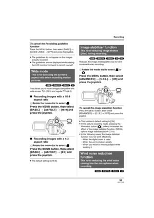 Page 5959LSQT1145
Recording
To cancel the Recording guideline 
function
Press the MENU button, then select [BASIC] # 
[GUIDE LINES] # [OFF] and press the joystick.
≥The guidelines do not appear on the images 
actually recorded.
≥The guidelines are not displayed while rotating 
the LCD monitor frontward to record yourself.
(RAM) (-RW‹VR›) (-RW‹V›) (-R)
This allows you to record images compatible with 
wide-screen TVs (16:9) and regular TVs (4:3).
∫Recording images with a 16:9 
aspect ratio
¬Rotate the mode dial...