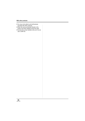 Page 9090LSQT1145
With other products
≥You may not be able to print still pictures 
recorded with other products.
≥When the unit is connected directly to the 
printer, the DPOF settings cannot be used.
≥Connect the printer directly to this unit. Do not 
use a USB hub.
LSQT1145.book  90 ページ  ２００６年１２月２８日　木曜日　午前９時３４分 