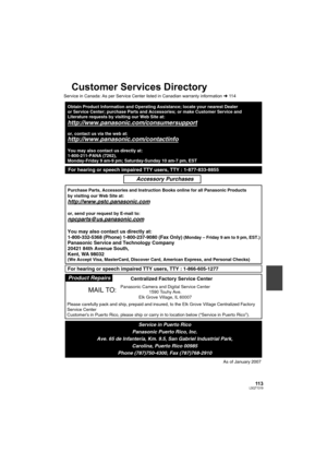 Page 11311 3LSQT1319
Customer Services Directory
Service in Canada: As per Service Center listed in Canadian warranty information l11 4
Obtain Product Information and Operating Assistance; locate your nearest Dealer 
or Service Center; purchase Parts and Accessories; or make Customer Service and  
Literature requests by visiting our Web Site at:
http://www.panasonic.com/consumersupport
or, contact us via the web at:
http://www.panasonic.com/contactinfo
You may also contact us directly at:
1-800-211-PANA (7262),...