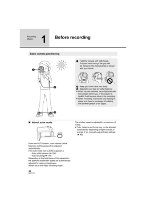 Page 3636LSQT1319
Recording 
(Basic)
1
Before recording
∫About auto mode
Press the AUTO button, color balance (white 
balance) and focusing will be adjusted 
automatically.
(The auto mode icon [ ] appears.)
jAuto white balance (l104)
jAuto focusing (l104)
Depending on the brightness of the subject etc., 
the aperture and shutter speed are automatically 
adjusted for optimum brightness. 
(When set to the video recording mode: The shutter speed is adjusted to a maximum of 
1/250.)
≥Color balance and focus may not...