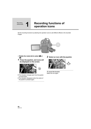 Page 4444LSQT1319
Recording 
(Advanced)
1
Recording functions of 
operation icons
Set the recording functions by selecting the operation icons to add different effects to the recorded 
images.
¬Rotate the mode dial to select   or 
.
1Press the joystick, and icons will 
be displayed on the screen.
≥The indication changes each time the joystick 
is moved down.
≥The indication disappears when the center of 
the joystick is pressed again.
2Select an icon with the joystick.
To cancel the function
Select the icon...