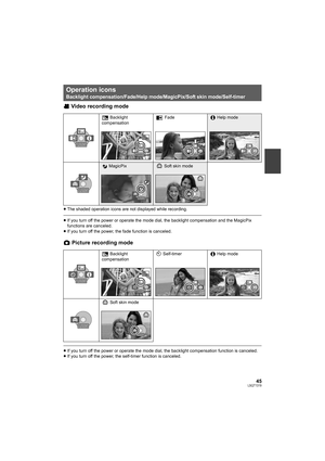 Page 4545LSQT1319
Video recording mode
≥The shaded operation icons are not displayed while recording.
≥If you turn off the power or operate the mode dial, the backlight compensation and the MagicPix 
functions are canceled.
≥If you turn off the power, the fade function is canceled.
Picture recording mode
≥If you turn off the power or operate the mode dial, the backlight compensation function is canceled.
≥If you turn off the power, the self-timer function is canceled.
Operation icons
Backlight...