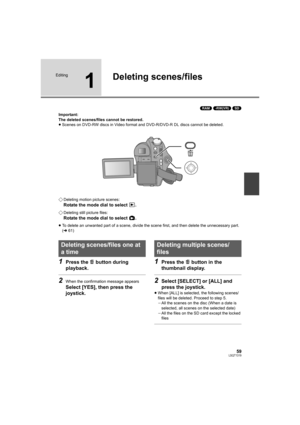 Page 5959LSQT1319
Editing
1
Deleting scenes/files
(RAM) (-RW‹VR›) (SD)
Important:
The deleted scenes/files cannot be restored.
≥Scenes on DVD-RW discs in Video format and DVD-R/DVD-R DL discs cannot be deleted.
¬Deleting motion picture scenes:
Rotate the mode dial to select  .
¬
Deleting still picture files:
Rotate the mode dial to select  .
≥To delete an unwanted part of a scene, divide the scene first, and then delete the unnecessary part. 
(l61)
1Press the   button during 
playback.
2When the confirmation...