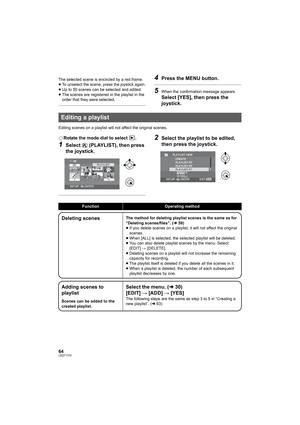 Page 6464LSQT1319
The selected scene is encircled by a red frame.
≥To unselect the scene, press the joystick again.
≥Up to 50 scenes can be selected and added.
≥The scenes are registered in the playlist in the 
order that they were selected.4Press the MENU button.
5When the confirmation message appears
Select [YES], then press the 
joystick.
Editing scenes on a playlist will not affect the original scenes.
¬Rotate the mode dial to select  .
1Select   (PLAYLIST), then press 
the joystick.
2Select the playlist to...