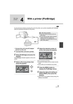 Page 7575LSQT1319
With other 
products
4
With a printer (PictBridge)
(SD)
To print pictures by directly connecting this unit to the printer, use a printer compatible with PictBridge. 
(Read the operating instructions for the printer.)
¬Connect this unit to the AC adaptor 
and turn on the unit.
1Connect this unit and a printer.
2Select [PictBridge] and press the 
joystick.
The [ ] indication appears on this unit’s 
screen.
3Select a file to be printed, then 
press the joystick.
4Select the desired number of...