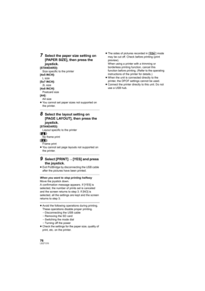 Page 7676LSQT1319
7Select the paper size setting on 
[PAPER SIZE], then press the 
joystick.
[STANDARD]:
Size specific to the printer
[4x5 INCH]:
L size
[5x7 INCH]:
2L size
[4x6 INCH]:
Postcard size
[A4]:
A4 size
≥You cannot set paper sizes not supported on 
the printer.
8Select the layout setting on 
[PAGE LAYOUT], then press the 
joystick.
[STANDARD]:
Layout specific to the printer
[]:
No frame print
[]:
Frame print
≥You cannot set page layouts not supported on 
the printer.
9Select [PRINT] # [YES] and press...