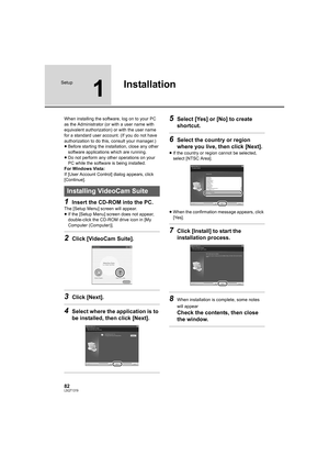 Page 8282LSQT1319
Setup
1
Installation
When installing the software, log on to your PC 
as the Administrator (or with a user name with 
equivalent authorization) or with the user name 
for a standard user account. (If you do not have 
authorization to do this, consult your manager.)
≥Before starting the installation, close any other 
software applications which are running.
≥Do not perform any other operations on your 
PC while the software is being installed.
For Windows Vista:
If [User Account Control] dialog...