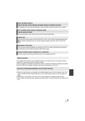 Page 9393LSQT1319
It is possible that the system cannot complete writing of a file normally when, for example, power is 
turned off for some reason during recording or editing.
If faulty management information is found when a disc is accessed, the following message may appear. 
Be sure to follow the messages. (Repairing may take time depending on the error.)
≥When you repair the disc, use a battery with sufficient battery power or the AC adaptor. Even if the 
power is turned off without repairing the disc, you...