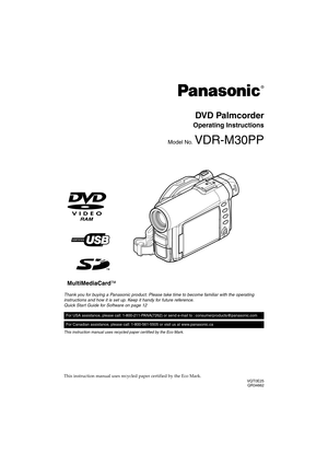 Page 1DVD Palmcorder
Operating Instructions
Model No. VDR-M30PP
Thank you for buying a Panasonic product. Please take time to become familiar with the operating 
instructions and how it is set up. Keep it handy for future reference.
Quick Start Guide for Software on page 12
This instruction manual uses recycled paper certified by the Eco Mark.
This instruction manual uses recycled paper certified by the Eco Mark.VQT0E25 QR34662
R
For USA assistance, please call: 1-800-211-PANA(7262) or send e-mail to :...