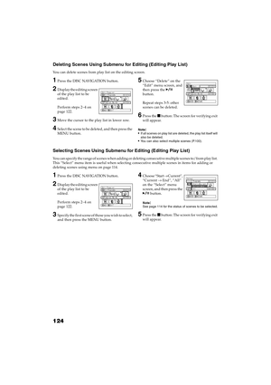 Page 124124
QR34662
Deleting Scenes Using Submenu for Editing (Editing Play List)
You can delete scenes from play list on the editing screen.
1Press the DISC NAVIGATION button.
2Display the editing screen 
of the play list to be 
edited.
Perform steps 2
−4 on 
page 122.
3Move the cursor to the play list in lower row.
4Select the scene to be deleted, and then press the 
MENU button.
5Choose “Delete” on the 
“Edit” menu screen, and 
then press the  
button.
Repeat steps 3-5: other 
scenes can be deleted.
6Press...