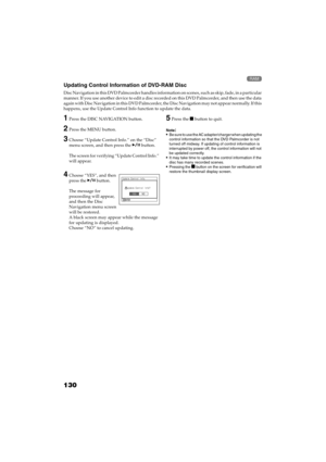 Page 130130
QR34662

Updating Control Information of DVD-RAM Disc
Disc Navigation in this DVD Palmcorder handles information on scenes, such as skip, fade, in a particular 
manner. If you use another device to edit a disc recorded on this DVD Palmcorder, and then use the data 
again with Disc Navigation in this DVD Palmcorder, the Disc Navigation may not appear normally. If this 
happens, use the Update Control Info function to update the data.
1Press the DISC NAVIGATION button.
2Press the MENU button.
3Choose...