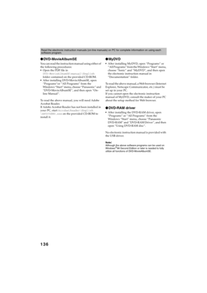 Page 136136
QR34662
●DVD-MovieAlbumSE
You can read the instruction manual using either of 
the following procedures:
Open the PDF file in 
DVD-MovieAlbumSE\manual\English 
folder contained on the provided CD-ROM.
After installing DVD-MovieAlbumSE, open 
“Programs”or “All Programs” from the 
Windows “Start” menu, choose “Panasonic” and 
“DVD-MovieAlbumSE”, and then open “On-
line Manual”.
To read the above manual, you will need Adobe 
Acrobat Reader.
If Adobe Acrobat Reader has not been installed in 
your PC,...