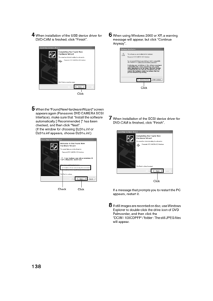 Page 138138
QR34651/QR34652
4When installation of the USB device driver for 
DVD-CAM is finished, click “Finish”.
5When the “Found New Hardware Wizard” screen 
appears again (Panasonic DVD CAMERA SCSI 
Interface), make sure that “Install the software 
automatically [ Recommended ]” has been 
checked, and then click “Next”.
(If the window for choosing Dz31u.inf or 
Dz31s.inf appears, choose Dz31u.inf.)
6When using Windows 2000 or XP, a warning 
message will appear, but click “Continue 
Anyway”.
7When installation...