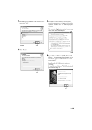 Page 141141
QR34662
6Check the program folder to be installed, and 
then click “Next”.
7Click “Next”.
8Installation will start. When installation is 
complete, some notes will appear: Check the 
contents, and then click “x” at the top right of 
window.
The contents displayed on actual screen may 
differ from those in the figure.
9If your PC uses Windows® XP / 98 Second 
Edition / Me, a message that prompts you to 
restart will appear: Click “Finish” and then 
restart the PC.
Installing the DVD-RAM driver is now...