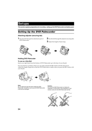 Page 3434
QR34642
Setups
This section explains preparations for recording - setting up the DVD Palmcorder and battery pack.
Setting Up the DVD Palmcorder
Attaching adjuster (securing tab)
1Pass the belt through the attachment part of 
DVD Palmcorder.2Pass the belt through the adjuster (securing tab).
3Adjust the length of hand strap.
Holding DVD Palmcoder
To use as a Grip Belt
Insert your right hand from the bottom of DVD Palmcorder up to the base of your thumb.
Put your hand in a position where you can easily...