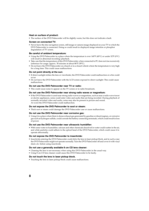 Page 88
QR34642
Heat on surface of product:
The surface of the DVD Palmcorder will be slightly warm, but this does not indicate a fault. 
Screen on connected TV:
Never leave the disc navigation screen, still image or camera image displayed on your TV to which the 
DVD Palmcorder is connected: Doing so could result in displayed image retention or phosphor 
degradation of TV screen.
Be careful of ambient temperature:
Using the DVD Palmcorder in a place where the temperature is over 140ºF (40°C) or under 32ºF...