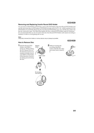 Page 7777
QR34662

Removing and Replacing from/in Round DVD Holder
You can remove DVD-RAM or DVD-R disc used on this DVD Palmcorder from Round DVD Holder and 
use the uncovered disc on DVD player, DVD-RAM recorder, drive for PC, etc., which conforms to 8 cm 
DVD-RAM or 8 cm DVD-R. Removing disc from Round DVD Holder may vary with the disc maker: See 
the disc instruction sheet. The following explains the disc in Round DVD Holder made by Panasonic.
It is recommended that you do not remove the disc from Round...