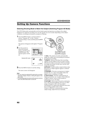 Page 8282
QR34662

Setting Up Camera Functions
Selecting Shooting Mode to Match the Subject (Switching Program AE Mode)
This DVD Palmcorder automatically sets the shutter speed and aperture according to the subject 
brightness for optimum recording: You can also specify one of six modes depending on the subject 
conditions, recording environment or purpose of filming.
1Press the MENU button, use the joystick to 
choose “Program AE” on the “Camera 
Functions Setup” screen, and then press the  
button.
The...