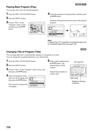 Page 11411412
Playing Back Program (Play)
You can play back only the selected program.
1Press the DISC NAVIGATION button.
2Press the MENU button.
3Choose “Play” on the 
“Program” menu screen, 
and then press the A 
button.
4Select the program to be played back, and then press 
the A button.
Playback will start from the first scene of the selected 
program.
Note:If “Repeat Play: On” is specified, the selected program will 
be repeatedly played back (see page 128).
1
Changing Title of Program (Title)
The recording...