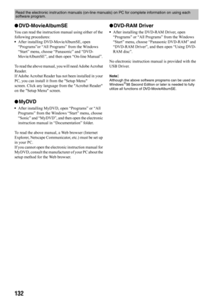 Page 132132
lDVD-MovieAlbumSE
You can read the instruction manual using either of the 
following procedures:
•After installing DVD-MovieAlbumSE, open 
“Programs”or “All Programs” from the Windows 
“Start” menu, choose “Panasonic” and “DVD-
MovieAlbumSE”, and then open “On-line Manual”.
To read the above manual, you will need Adobe Acrobat 
Reader.
If Adobe Acrobat Reader has not been installed in your 
PC, you can install it from the Setup Menu 
screen. Click any language from the Acrobat Reader 
on the Setup...