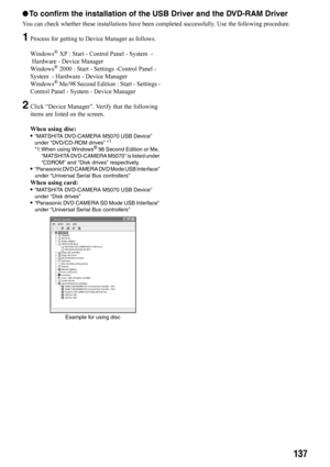 Page 137137
lTo confirm the installation of the USB Driver and the DVD-RAM Driver 
You can check whether these installations have been completed successfully. Use the following procedure.
1Process for getting to Device Manager as follows.
Windows
® XP : Start - Control Panel - System  -
 Hardware - Device Manager
Windows
® 2000 : Start - Settings -Control Panel - 
System  - Hardware - Device Manager
Windows
® Me/98 Second Edition : Start - Settings -
Control Panel - System - Device Manager
2Click “Device...