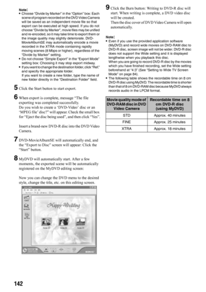 Page 142142
Note:•Choose “Divide by Marker” in the “Option” box: Each 
scene of program recorded on the DVD Video Camera 
will be saved as an independent movie file so that 
export can be executed at high speed. If you do not 
choose “Divide by Marker”, movie files may be unified 
and re-encoded, so it may take time to export them or 
the image quality may slightly deteriorate. DVD-
MovieAlbumSE may automatically encode a movie 
recorded in the XTRA mode containing rapidly 
moving scenes (8 Mbps or higher),...