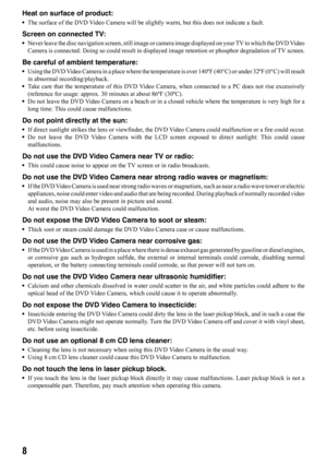 Page 88
Heat on surface of product:
•The surface of the DVD Video Camera will be slightly warm, but this does not indicate a fault. 
Screen on connected TV:
•Never leave the disc navigation screen, still image or camera image displayed on your TV to which the DVD Video
Camera is connected: Doing so could result in displayed image retention or phosphor degradation of TV screen.
Be careful of ambient temperature:
•Using the DVD Video Camera in a place where the temperature is over 140ºF (40°C) or under 32ºF...