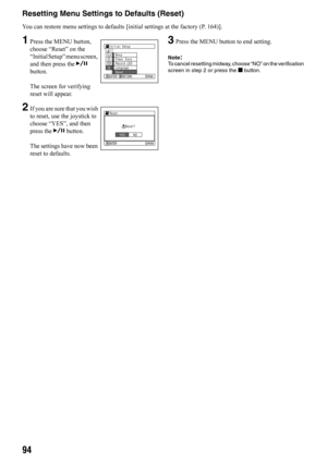 Page 9494
Resetting Menu Settings to Defaults (Reset)
You can restore menu settings to defaults [initial settings at the factory (P. 164)].
1Press the MENU button, 
choose “Reset” on the 
“Initial Setup” menu screen, 
and then press the A 
button.
The screen for verifying 
reset will appear.
2If you are sure that you wish 
to reset, use the joystick to 
choose “YES”, and then 
press the A button.
The settings have now been 
reset to defaults.
3Press the MENU button to end setting.
Note:To cancel resetting...