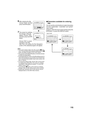 Page 115115
6After entering the title, 
choose “Enter” and then 
press the A button.
7The screen for verifying 
the change in title will 
appear. Choose “YES”, 
and then press the A 
button.
Choose “NO” to cancel 
changing of the title.
After Yes or No setting, the Disc Navigation 
screen of the selected program will appear.
Note:If you wish to delete a letter in the  title, press the g button 
once: The input letter will be deleted. Holding down the g 
button will delete all letters in the TITLE column.
You...