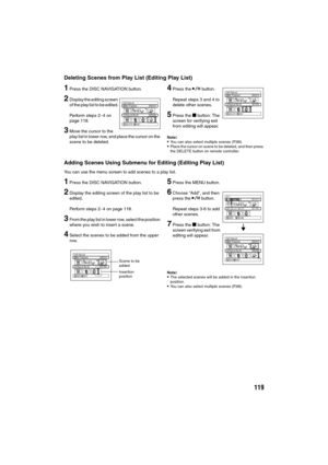 Page 119119
Deleting Scenes from Play List (Editing Play List)
1Press the DISC NAVIGATION button.
2Display the editing screen 
of the play list to be edited.
Perform steps 2−4 on 
page 118.
3Move the cursor to the 
play list in lower row, and place the cursor on the 
scene to be deleted.
4Press the A button.
Repeat steps 3 and 4 to 
delete other scenes.
5Press the g button: The 
screen for verifying exit 
from editing will appear.
Note:You can also select multiple scenes (P.99).Place the cursor on scene to be...