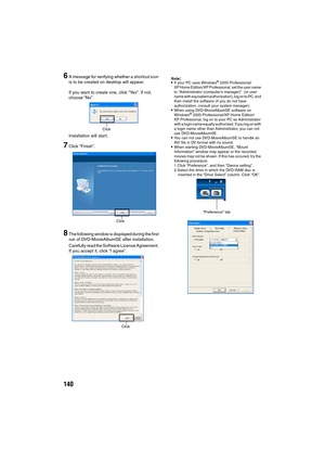 Page 140140
6A message for verifying whether a shortcut icon 
is to be created on desktop will appear.
If you want to create one, click “Yes”. If not, 
choose “No”.
Installation will start.
7Click “Finish”.
8The following window is displayed during the first 
run of DVD-MovieAlbumSE after installation. 
Carefully read the Software License Agreement. 
If you accept it, click “I agree”.
Note:If your PC uses Windows® 2000 Professional/
XP Home Edition/XP Professional, set the user name 
to “Administrator...