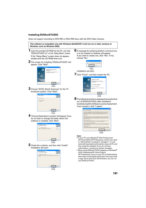 Page 141141
Installing DVDfunSTUDIO
Does not support recording to DVD-RW or DVD+RW discs with the DVD Video Camera. 
1Insert the provided CD-ROM into the PC, and click 
“DVDfunSTUDIO 2.2” on the “Setup Menu” screen.
If the “Setup Menu” screen does not appear, 
double-click the CD-ROM drive icon.
2The screen for installing “DVDfunSTUDIO” will 
appear. Click “Next”.
3Choose “NTSC (North America)” for the TV 
broadcast system. Click “Next”.
4“Choose Destination Location” will appear. If you 
do not wish to change...