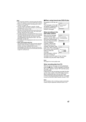 Page 4747
Note:Disc cannot be inserted or removed unless the battery 
pack or AC adaptor is connected to DVD Video Camera.
If there is some delay before recording starts, refer to 
“Check 4” on page 149.
The disc insertion orientation is specific. Forcibly 
inserting a disc in the wrong orientation could damage 
the DVD Video Camera or disc.
If the disc is not correctly inserted, the cover will not close. 
Never try to forcibly close the cover: this could cause 
damage. Reinsert the disc properly.
If a...