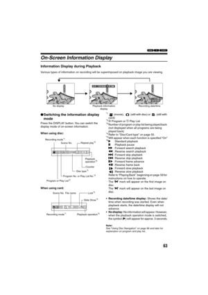 Page 6363
123
On-Screen Information Display
Information Display during Playback
Various types of information on recording will be superimposed on playback image you are viewing.
lSwitching the information display 
mode
Press the DISPLAY button: You can switch the 
display mode of on-screen information.
When using disc:
When using card:
*1 (movie),    (still with disc) or   (still with 
card)
*26 7
8 Program or 1
2
3
4
5 Play List*3Number of program or play list being played back 
(not displayed when all...