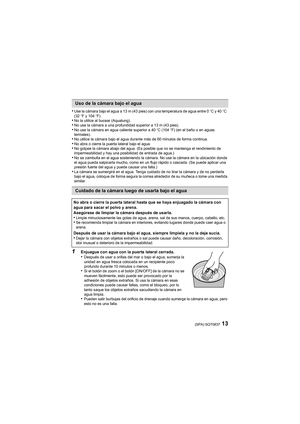 Page 1313(SPA) SQT0837
•Use la cámara bajo el agua a 13 m (43 pies) con una temperatura de agua entre 0oC y 40oC  
(32  oF y 104 oF).
•No la utilice al bucear (Aqualung).•No use la cámara a una profundidad superior a 13 m (43 pies).•No use la cámara en agua caliente superior a 40 oC (104 oF) (en el baño o en aguas 
termales).
•No utilice la cámara bajo el agua durante más de 60 minutos de forma continua.•No abra o cierre la puerta lateral bajo el agua.•No golpee la cámara abajo del agua. (Es posible que no se...