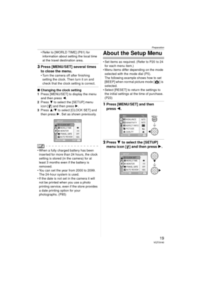 Page 19Preparation
19VQT0V40
 Refer to [WORLD TIME] (P61) for information about setting the local time 
at the travel destination area.
3 Press [MENU/SET] several times 
to close the menu.
 Turn the camera off after finishing 
setting the clock. Then turn it on and 
check that the clock setting is correct.
∫ Changing the clock setting
1 Press [MENU/SET] to display the menu 
and then press 2 .
2 Press  4 to select the [SETUP] menu 
icon [ ] and then press  1.
3 Press  3/4 to select [CLOCK SET] and 
then press...