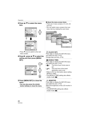 Page 20Preparation
20VQT0V40
3Press  34 to select the menu 
item.
 Press  4 at  A to switch to the next 
menu screen.
4 Press  1, press 3 4 to select the 
setting and then press [MENU/
SET].
5 Press [MENU/SET] to close the 
menu.
 You can also press the shutter 
button halfway to close the menu.
∫ About the menu screen items
 There are 4 menu screens (1/4, 2/4, 3/4  and 4/4).
 You can switch menu screens from any 
menu item by rotating the zoom lever.
[CLOCK SET]
Press [ ] to display the [SETUP] menu 
and...