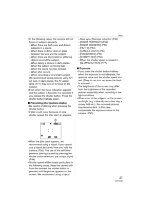 Page 27Basic
27VQT0V40
 In the following cases, the camera will not focus on subjects properly.
– When there are both near and distant  subjects in a scene.
– When there is dirt or dust on glass  between the lens and the subject.
– When there are illuminated or glittering 
objects around the subject.
– When taking a picture in dark places.
– When the subject is moving fast.
– When the scene has low contrast.
– When jitter occurs.
– When recording a very bright subject.
We recommend taking pictures using AF/
AE...