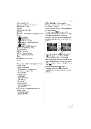 Page 29Basic
29VQT0V40
 Burst speed (P48):Low speed (2 frames/second)
 [W.BALANCE] (P71): [AUTO]
 [SENSITIVITY] (P72): [AUTO]
 [ASPECT RATIO]/[PICT.SIZE]/[QUALITY] 
(P73):
– [ ENLARGE]: / (5M)/Fine
–[ 4 qk6q/10 k15cm]:
/ (2.5M EZ)/Standard
–[ E-MAIL]:
/ (0.3M EZ)/Standard
 [METERING MODE] (P75): [ ] (Multiple)
 [AF MODE] (P75): [ ] (1-area-focusing)
 [AF ASSIST LAMP] (P77):
[ON]
 [SLOW SHUTTER] (P77): [1/8–]
 You cannot use the following functions in  simple mode.
– High angle mode
– White balance fine...