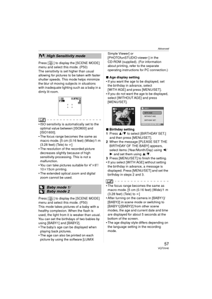 Page 57Advanced
57VQT0V40
Press [ ] to display the [SCENE MODE] 
menu and select this mode. (P50)
The sensitivity is set higher than usual 
allowing for pictures to be taken with faster 
shutter speeds. This mode helps minimize 
the blur of moving subjects in situations 
with inadequate lighting such as a baby in a 
dimly lit room.
 ISO sensitivity is automatically set to the optimal value between [ISO800] and 
[ISO1600].
 The focus range becomes the same as  macro mode. [5 cm (0.16 feet) (Wide)/1 m 
(3.28...