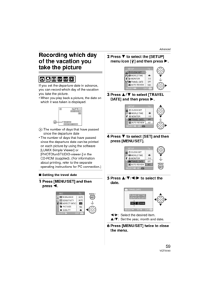 Page 59Advanced
59VQT0V40
Recording which day 
of the vacation you 
take the picture
If you set the departure date in advance, 
you can record which day of the vacation 
you take the picture.
 When you play back a picture, the date on which it was taken is displayed.
A : The number of days that have passed 
since the departure date 
 The number of days that have passed 
since the departure date can be printed 
on each picture by using the software 
[LUMIX Simple Viewer] or 
[PHOTOfunSTUDIO-viewer-] in the...