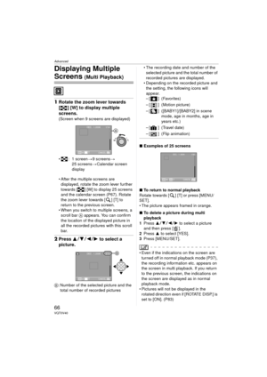 Page 66Advanced
66VQT0V40
Displaying Multiple 
Screens (Multi Playback)
1Rotate the zoom lever towards 
[ ] [W] to display multiple 
screens.
(Screen when 9 screens are displayed)
 : 1 screen >9 screens >
25 screens >Calendar screen 
display
 After the multiple screens are  displayed, rotate the zoom lever further 
towards [ ] [W] to display 25 screens 
and the calendar screen (P67). Rotate 
the zoom lever towards [ ] [T] to 
return to the previous screen.
 When you switch to multiple screens, a  scroll bar...